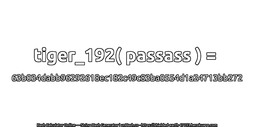 tiger_192( passass ) = 63b034dabb96292618ec182c49c83ba0554d1a24713bb272 | unHash.co