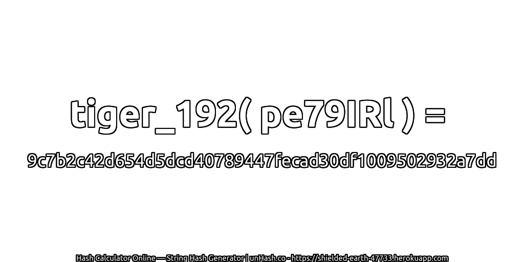 tiger_192( pe79IRl ) = 9c7b2c42d654d5dcd40789447fecad30df1009502932a7dd | unHash.co