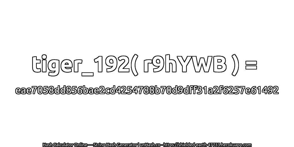 tiger_192( r9hYWB ) = eae7058dd856bae2cd4254788b70d9dff31a2f6257e61492 | unHash.co