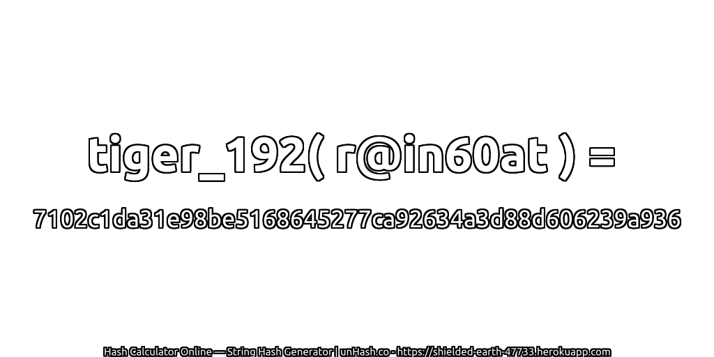 tiger_192( r@in60at ) = 7102c1da31e98be5168645277ca92634a3d88d606239a936 | unHash.co