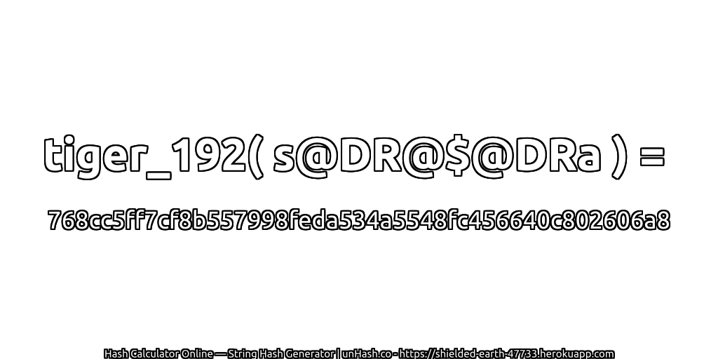 tiger_192( s@DR@$@DRa ) = 768cc5ff7cf8b557998feda534a5548fc456640c802606a8 | unHash.co