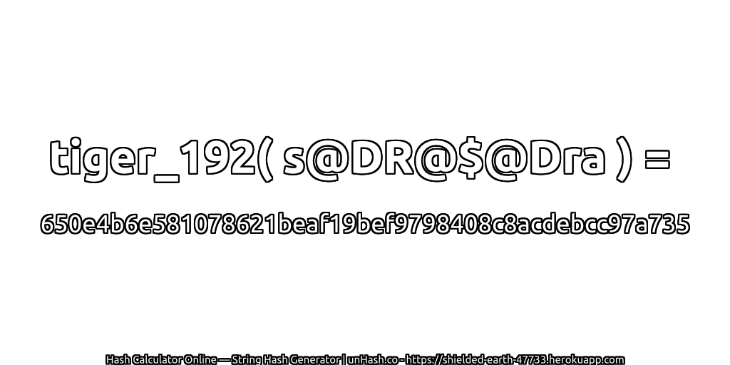 tiger_192( s@DR@$@Dra ) = 650e4b6e581078621beaf19bef9798408c8acdebcc97a735 | unHash.co