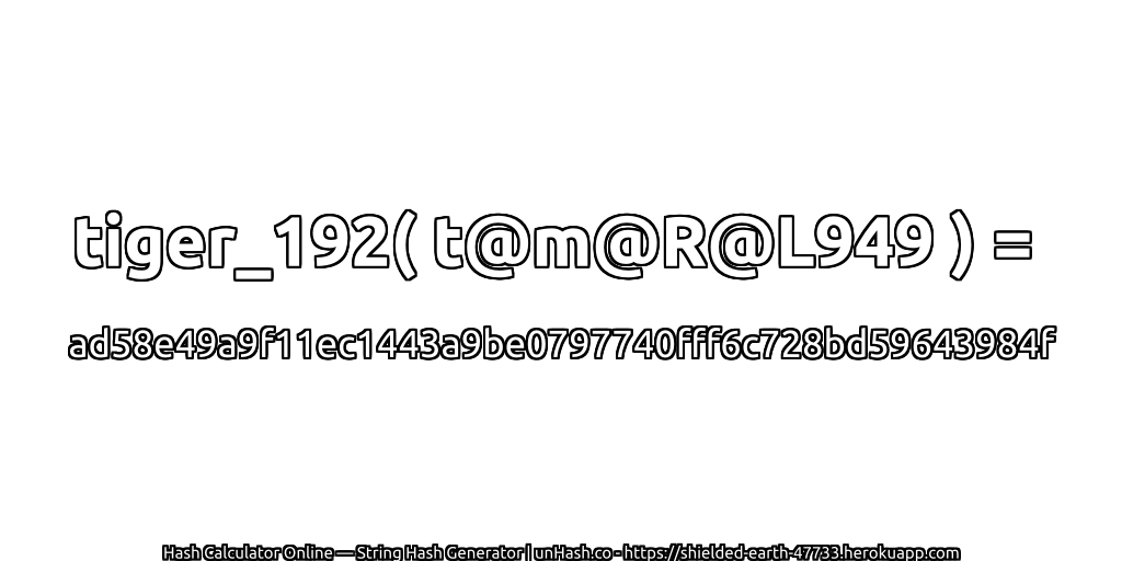 tiger_192( t@m@R@L949 ) = ad58e49a9f11ec1443a9be0797740fff6c728bd59643984f | unHash.co