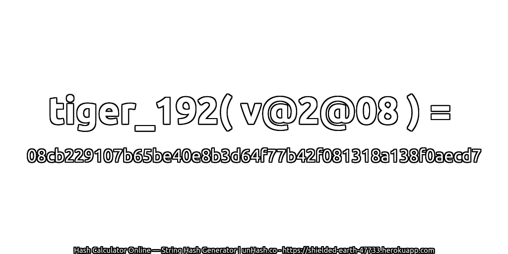 tiger_192( v@2@08 ) = 08cb229107b65be40e8b3d64f77b42f081318a138f0aecd7 | unHash.co