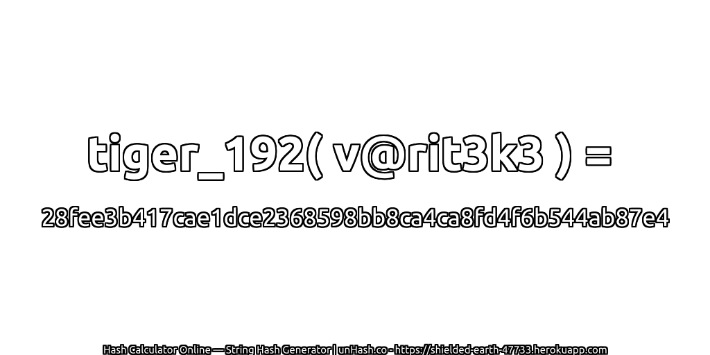 tiger_192( v@rit3k3 ) = 28fee3b417cae1dce2368598bb8ca4ca8fd4f6b544ab87e4 | unHash.co
