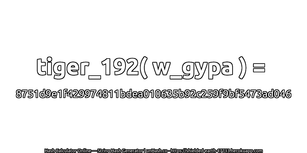tiger_192( w_gypa ) = 8751d9e1f429974811bdea010635b92c259f9bf5473ad046 | unHash.co