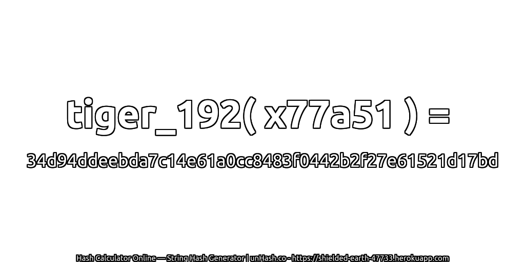 tiger_192( x77a51 ) = 34d94ddeebda7c14e61a0cc8483f0442b2f27e61521d17bd | unHash.co