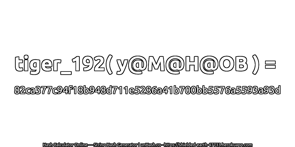 tiger_192( y@M@H@OB ) = 82ca377c94f18b948d711e5286a41b700bb5576a5593a93d | unHash.co