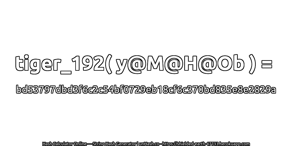 tiger_192( y@M@H@Ob ) = bd53797dbd3f6c2c54bf0729eb18cf6c370bd835e8e2829a | unHash.co
