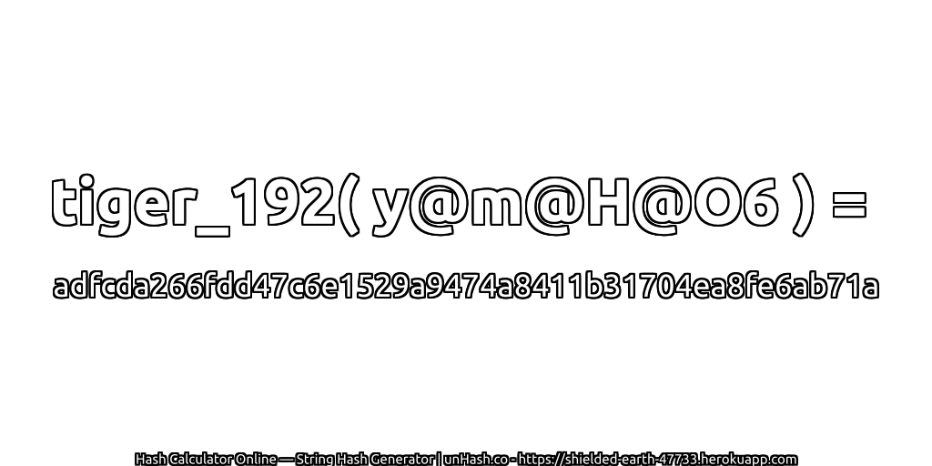 tiger_192( y@m@H@O6 ) = adfcda266fdd47c6e1529a9474a8411b31704ea8fe6ab71a | unHash.co