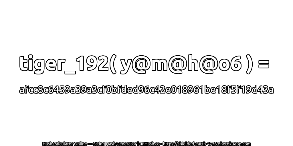 tiger_192( y@m@h@o6 ) = afcc8c6459a39a3cf0bfded96c42e018961be18f5f19d43a | unHash.co