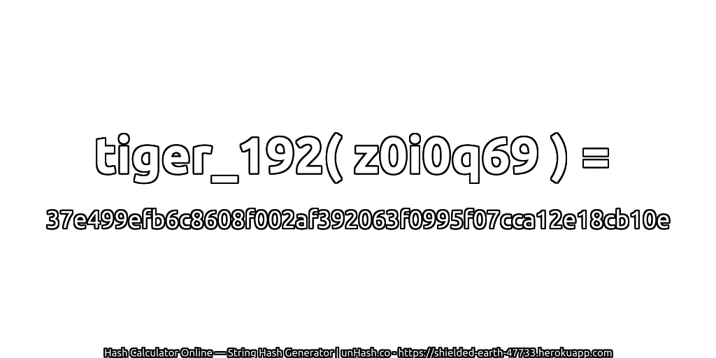 tiger_192( z0i0q69 ) = 37e499efb6c8608f002af392063f0995f07cca12e18cb10e | unHash.co
