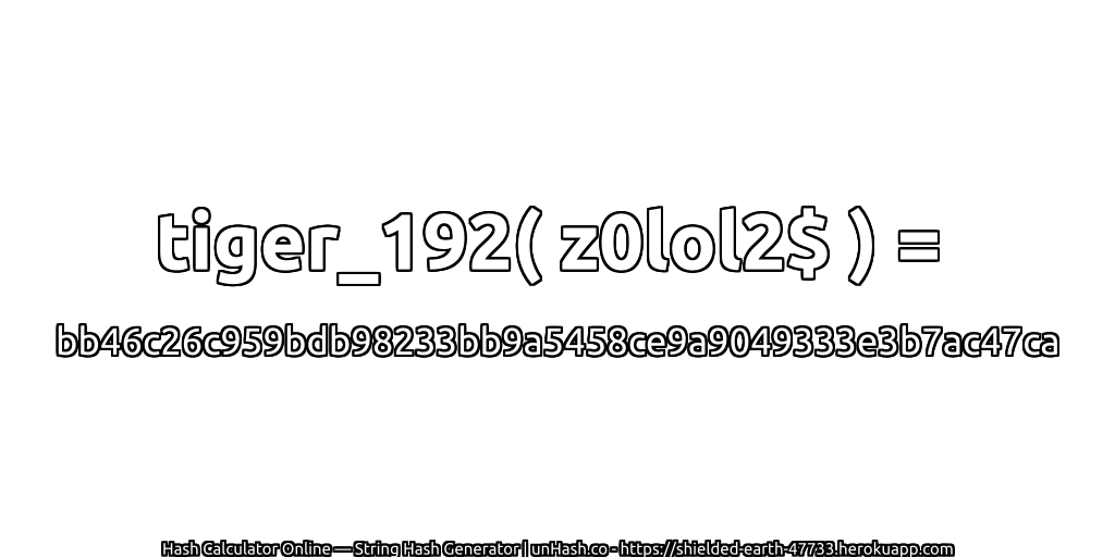 tiger_192( z0lol2$ ) = bb46c26c959bdb98233bb9a5458ce9a9049333e3b7ac47ca | unHash.co