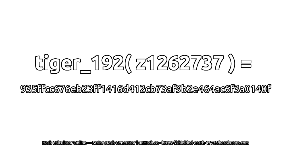 tiger_192( z1262737 ) = 935ffcc676eb23ff1416d412cb73af9b2e464ac6f3a0140f | unHash.co