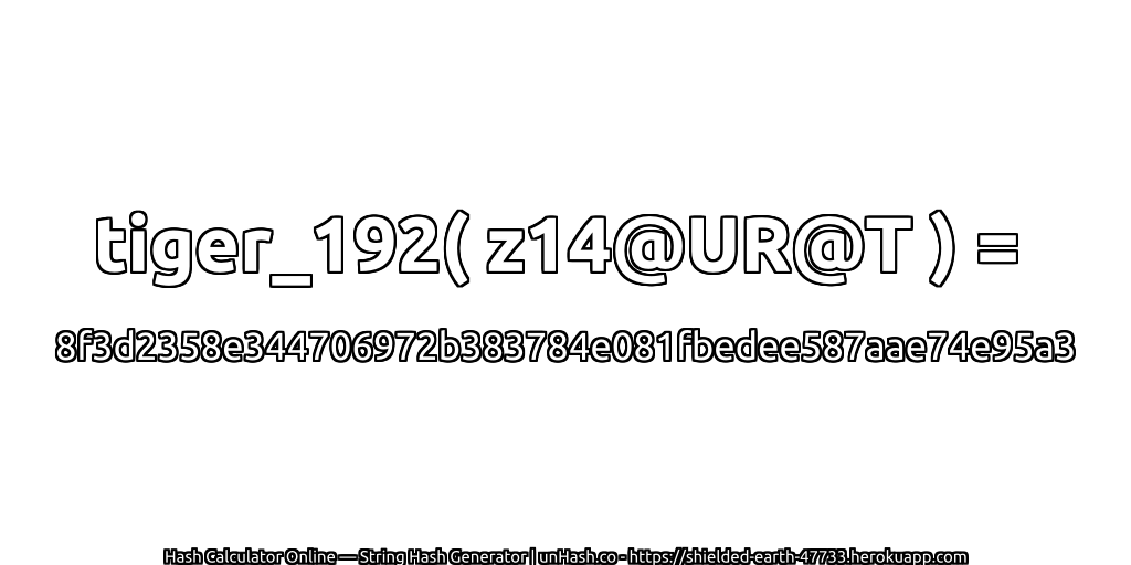 tiger_192( z14@UR@T ) = 8f3d2358e344706972b383784e081fbedee587aae74e95a3 | unHash.co