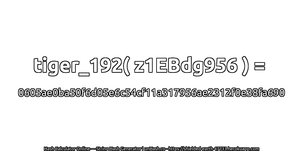 tiger_192( z1EBdg956 ) = 0605ae0ba50f6d05e6c54cf11a317956ae2312f0e38fa690 | unHash.co