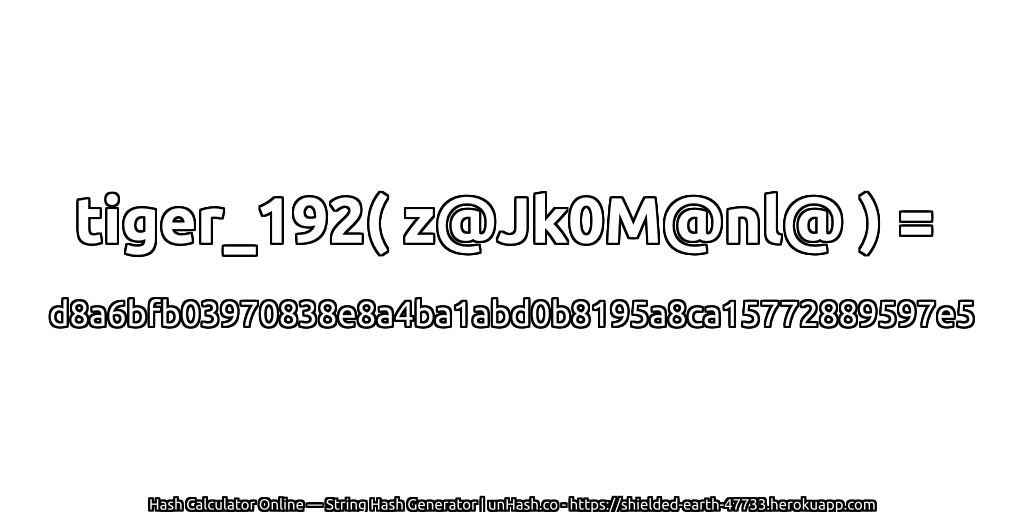 tiger_192( z@Jk0M@nl@ ) = d8a6bfb03970838e8a4ba1abd0b8195a8ca15772889597e5 | unHash.co