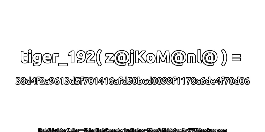 tiger_192( z@jKoM@nl@ ) = 38d4f2a9613d5f701416afd50bcd0099f1178c6de4f70d06 | unHash.co
