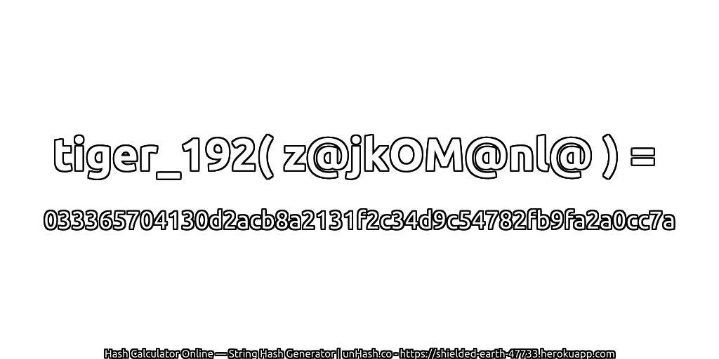tiger_192( z@jkOM@nl@ ) = 033365704130d2acb8a2131f2c34d9c54782fb9fa2a0cc7a | unHash.co