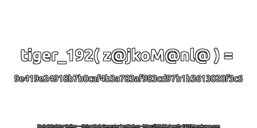 tiger_192( z@jkoM@nl@ ) = 9e419e24918b7b0caf4b3a783af983cd97b1b3613020f3c6 | unHash.co