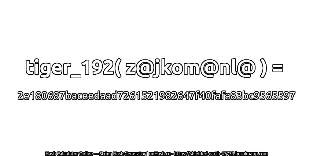 tiger_192( z@jkom@nl@ ) = 2e180687baceedaad7261521982647f40fafa83bc9565597 | unHash.co