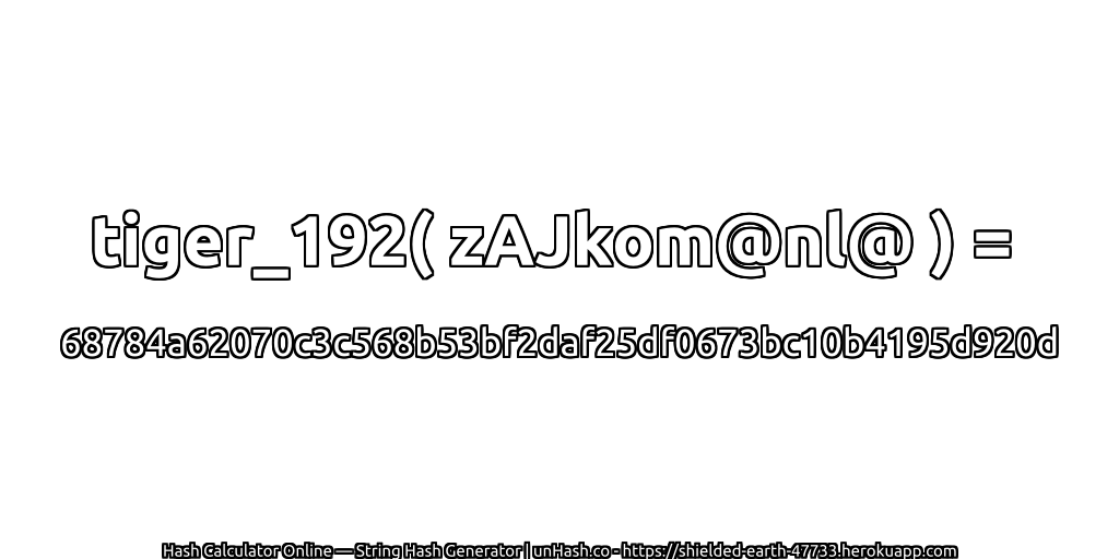 tiger_192( zAJkom@nl@ ) = 68784a62070c3c568b53bf2daf25df0673bc10b4195d920d | unHash.co