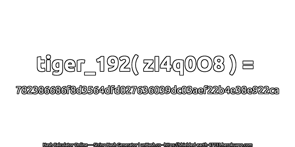 tiger_192( zI4q0O8 ) = 782386686f8d3564dfd027636039dc03aef22b4e38e922ca | unHash.co