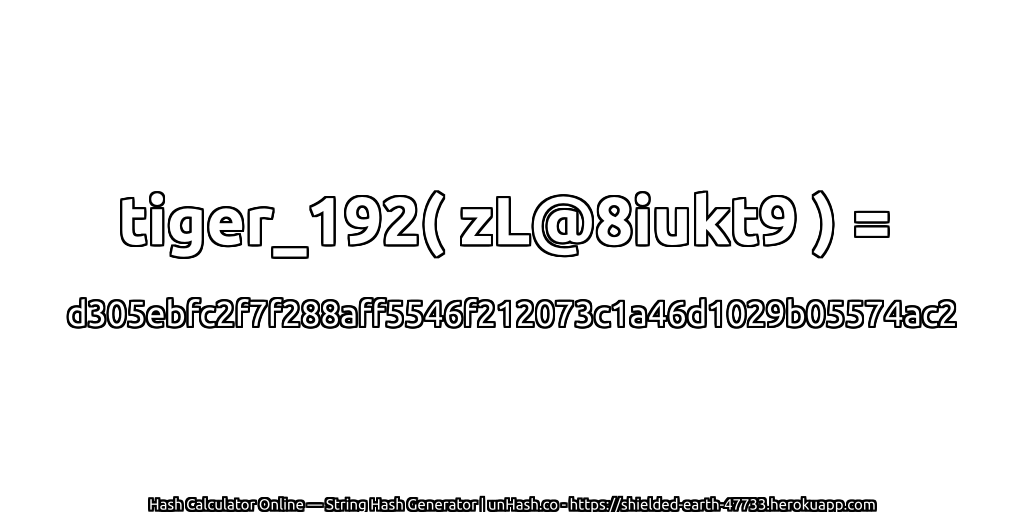 tiger_192( zL@8iukt9 ) = d305ebfc2f7f288aff5546f212073c1a46d1029b05574ac2 | unHash.co