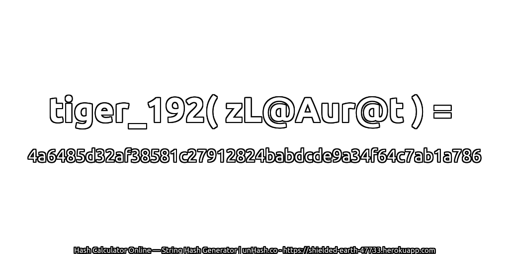 tiger_192( zL@Aur@t ) = 4a6485d32af38581c27912824babdcde9a34f64c7ab1a786 | unHash.co