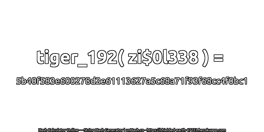 tiger_192( zi$0l338 ) = 5b40f583e600278d2e61113627a5c68a71f93f68cc4f0bc1 | unHash.co