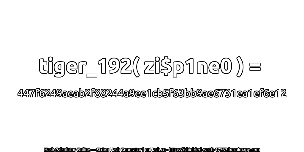 tiger_192( zi$p1ne0 ) = 447f6249aeab2f88244a9ee1cb5f63bb9ae6731ea1ef6e12 | unHash.co