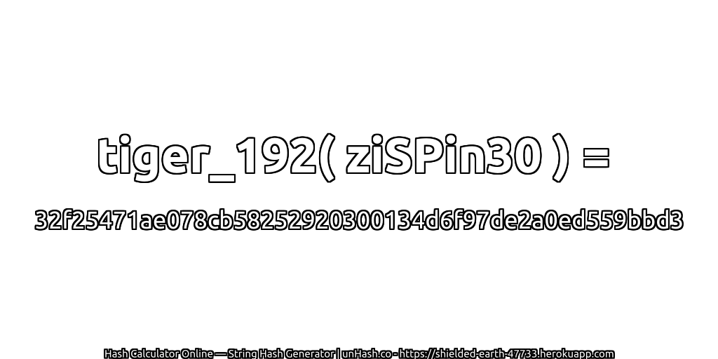 tiger_192( ziSPin30 ) = 32f25471ae078cb58252920300134d6f97de2a0ed559bbd3 | unHash.co