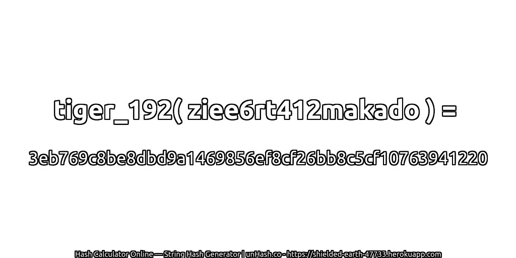 tiger_192( ziee6rt412makado ) = 3eb769c8be8dbd9a1469856ef8cf26bb8c5cf10763941220 | unHash.co