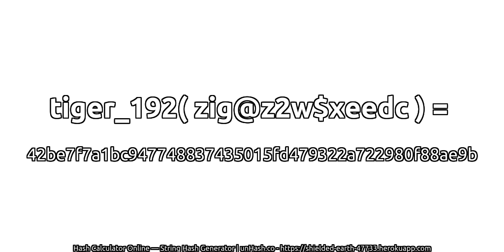 tiger_192( zig@z2w$xeedc ) = 42be7f7a1bc947748837435015fd479322a722980f88ae9b | unHash.co