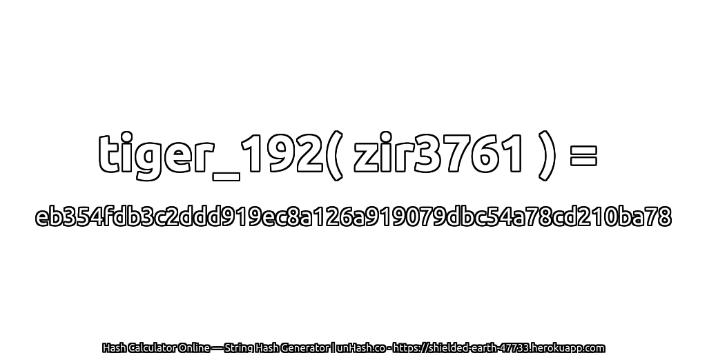tiger_192( zir3761 ) = eb354fdb3c2ddd919ec8a126a919079dbc54a78cd210ba78 | unHash.co