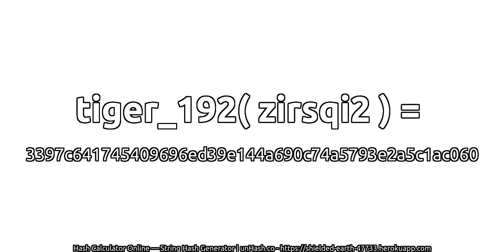 tiger_192( zirsqi2 ) = 3397c641745409696ed39e144a690c74a5793e2a5c1ac060 | unHash.co
