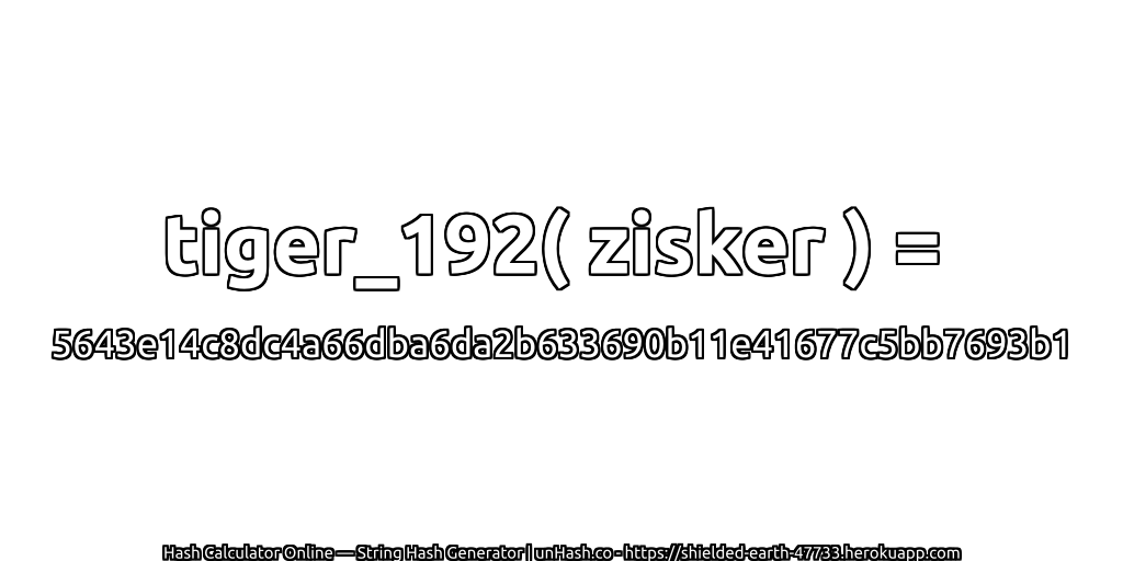 tiger_192( zisker ) = 5643e14c8dc4a66dba6da2b633690b11e41677c5bb7693b1 | unHash.co