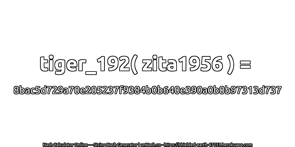 tiger_192( zita1956 ) = 8bac5d729a70e205237f9384b0b640e390a0b0b97313d737 | unHash.co