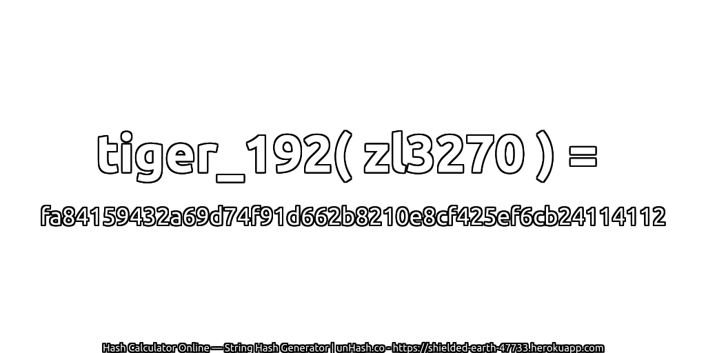 tiger_192( zl3270 ) = fa84159432a69d74f91d662b8210e8cf425ef6cb24114112 | unHash.co