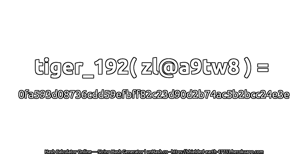 tiger_192( zl@a9tw8 ) = 0fa593d08736cdd59efbff82c23d90d2b74ac5b2bcc24e3e | unHash.co