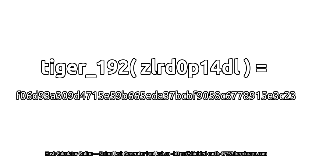 tiger_192( zlrd0p14dl ) = f06d93a309d4715e59b665eda37bcbf9058c6778915e3c23 | unHash.co
