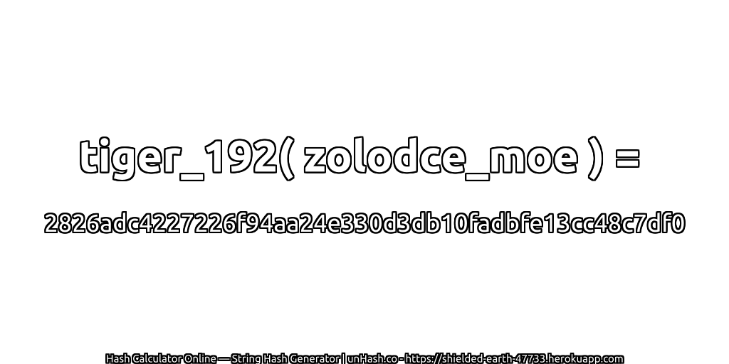 tiger_192( zolodce_moe ) = 2826adc4227226f94aa24e330d3db10fadbfe13cc48c7df0 | unHash.co
