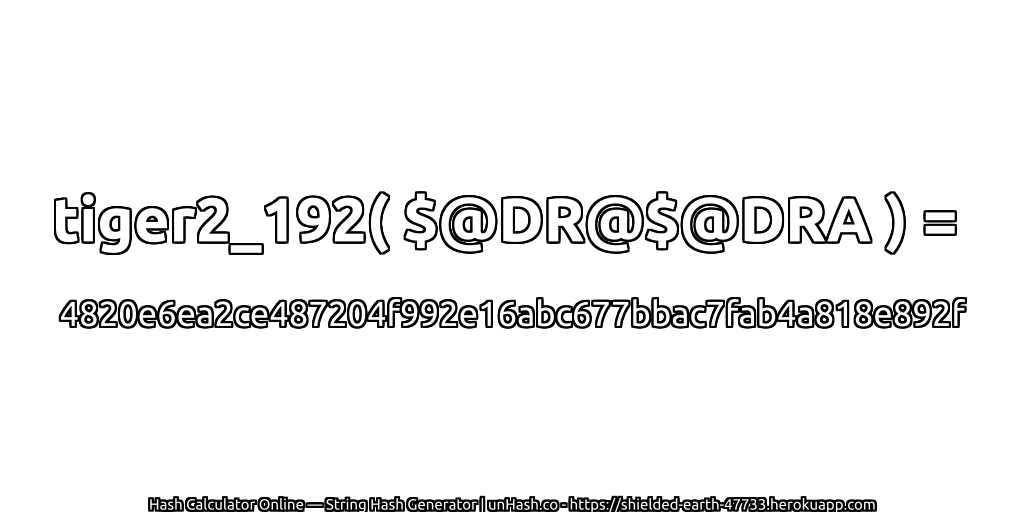 tiger2_192( $@DR@$@DRA ) = 4820e6ea2ce487204f992e16abc677bbac7fab4a818e892f | unHash.co