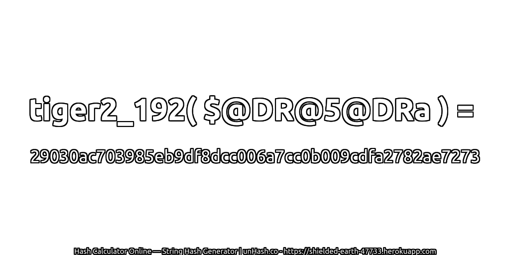 tiger2_192( $@DR@5@DRa ) = 29030ac703985eb9df8dcc006a7cc0b009cdfa2782ae7273 | unHash.co