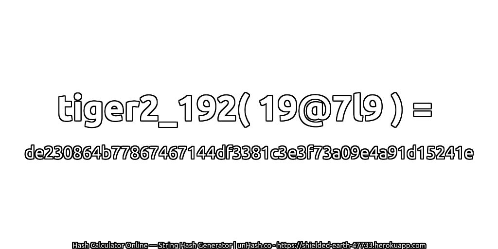 tiger2_192( 19@7l9 ) = de230864b77867467144df3381c3e3f73a09e4a91d15241e | unHash.co