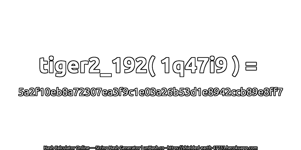 tiger2_192( 1q47i9 ) = 5a2f10eb8a72307ea3f9c1e03a26b53d1e8942ccb89e8ff7 | unHash.co