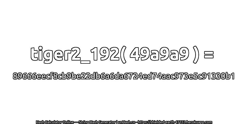 tiger2_192( 49a9a9 ) = 89666eecf8cb9be22db6a6da6724ed74aac973e5c91330b1 | unHash.co
