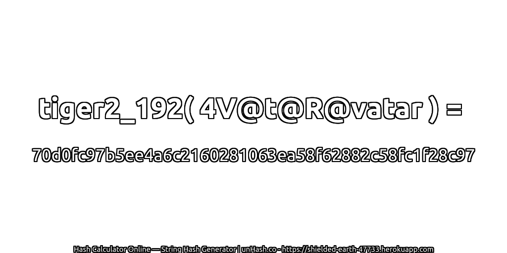 tiger2_192( 4V@t@R@vatar ) = 70d0fc97b5ee4a6c2160281063ea58f62882c58fc1f28c97 | unHash.co