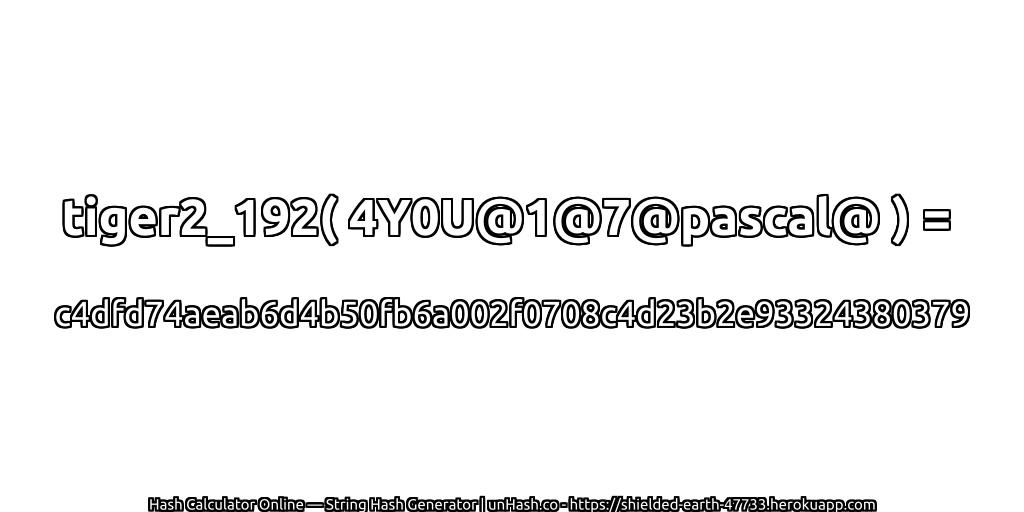 tiger2_192( 4Y0U@1@7@pascal@ ) = c4dfd74aeab6d4b50fb6a002f0708c4d23b2e93324380379 | unHash.co