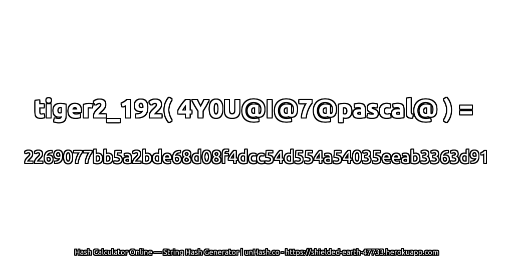 tiger2_192( 4Y0U@I@7@pascal@ ) = 2269077bb5a2bde68d08f4dcc54d554a54035eeab3363d91 | unHash.co